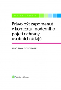 Právo být zapomenut v kontextu moderního pojetí ochrany osobních údajů (E-kniha)