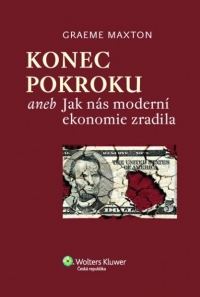 Konec pokroku aneb Jak nás moderní ekonomie zradila