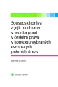 Sousedská práva a jejich ochrana v teorii a praxi v českém právu v kontextu vybraných evropských právních úprav (E-kniha)