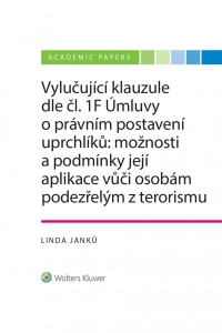 Vylučující klauzule dle čl. 1F Úmluvy o právním postavení uprchlíků: možnosti a podmínky její aplikace vůči osobám podezřelým z terorismu (E-kniha)