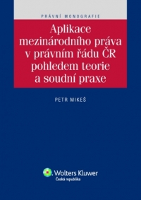 Aplikace mezinárodního práva v právním řádu ČR pohledem teorie a soudní praxe