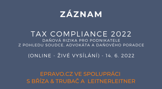 ZÁZNAM: Tax Compliance 2022 – daňová rizika pro podnikatele z pohledu soudce, advokáta a daňového poradce (online - živé vysílání) - 14.6.2022