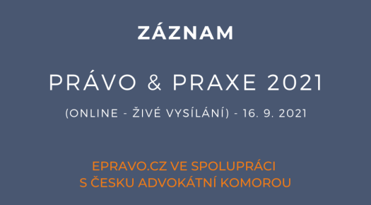 ZÁZNAM: Právo & Praxe 2021 (online - živé vysílání) - 16.9.2021