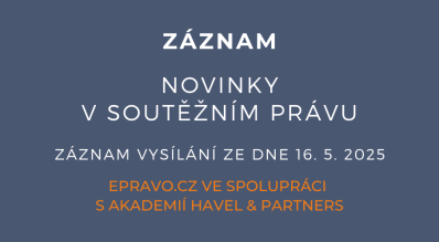 ZÁZNAM: Novinky v soutěžním právu - 16.5.2025