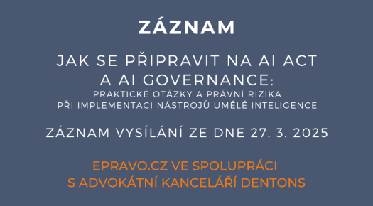 ZÁZNAM: Jak se připravit na AI Act a AI governance: praktické otázky a právní rizika při implementaci nástrojů umělé inteligence - 27.3.2025