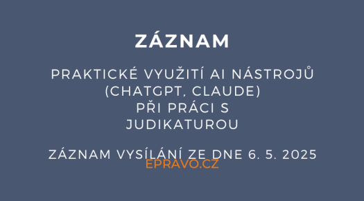 ZÁZNAM: Praktické využití AI nástrojů (ChatGPT, Claude) při práci s judikaturou - 6.5.2025