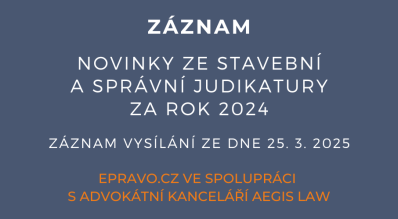 ZÁZNAM: Novinky ze stavební a správní judikatury za rok 2024 - 25.3.2025