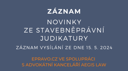 ZÁZNAM: Novinky ze stavebněprávní judikatury - 15.5.2024