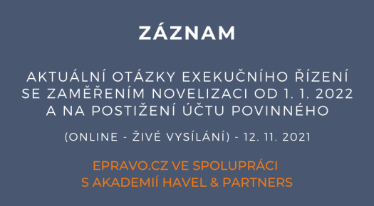 ZÁZNAM: Aktuální otázky exekučního řízení se zaměřením novelizaci od 1. 1. 2022 a na postižení účtu povinného (online - živé vysílání) - 12.11.2021