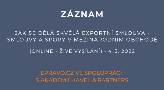 ZÁZNAM: Jak se dělá skvělá exportní smlouva - smlouvy a spory v mezinárodním obchodě (online - živé vysílání) - 4.3.2022