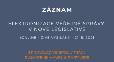 ZÁZNAM: Elektronizace veřejné správy v nové legislativě (online - živé vysílání) - 21.5.2021