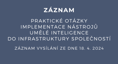 ZÁZNAM: Praktické otázky implementace nástrojů umělé inteligence do infrastruktury společností - 18.4.2024