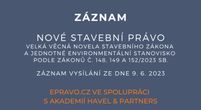 ZÁZNAM: Nové stavební právo – velká věcná novela stavebního zákona a jednotné environmentální stanovisko podle zákonů č. 148, 149 a 152/2023 Sb. - 9.6.2023