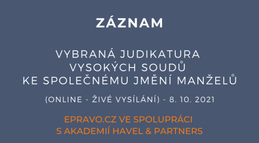 ZÁZNAM: Vybraná judikatura vysokých soudů ke společnému jmění manželů (online - živé vysílání) - 8.10.2021