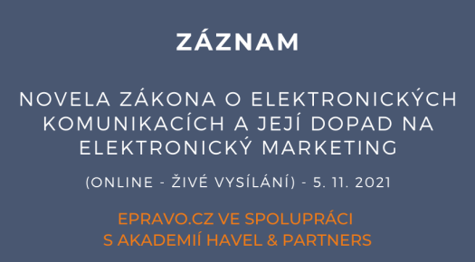 ZÁZNAM: Novela zákona o elektronických komunikacích a její dopad na elektronický marketing (online - živé vysílání) - 5.11.2021