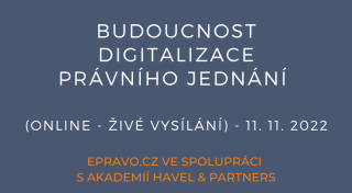 Budoucnost digitalizace právního jednání (online - živé vysílání) - 11.11.2022